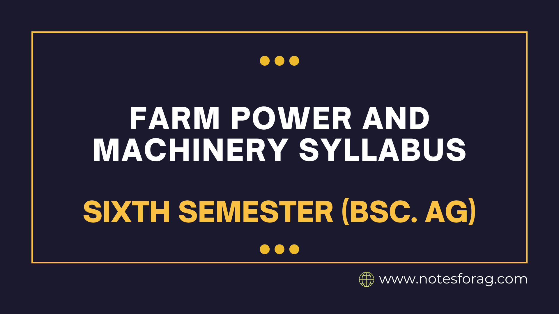 Farm Power and Machinery Syllabus – Sixth Semester (BSc. AG)
