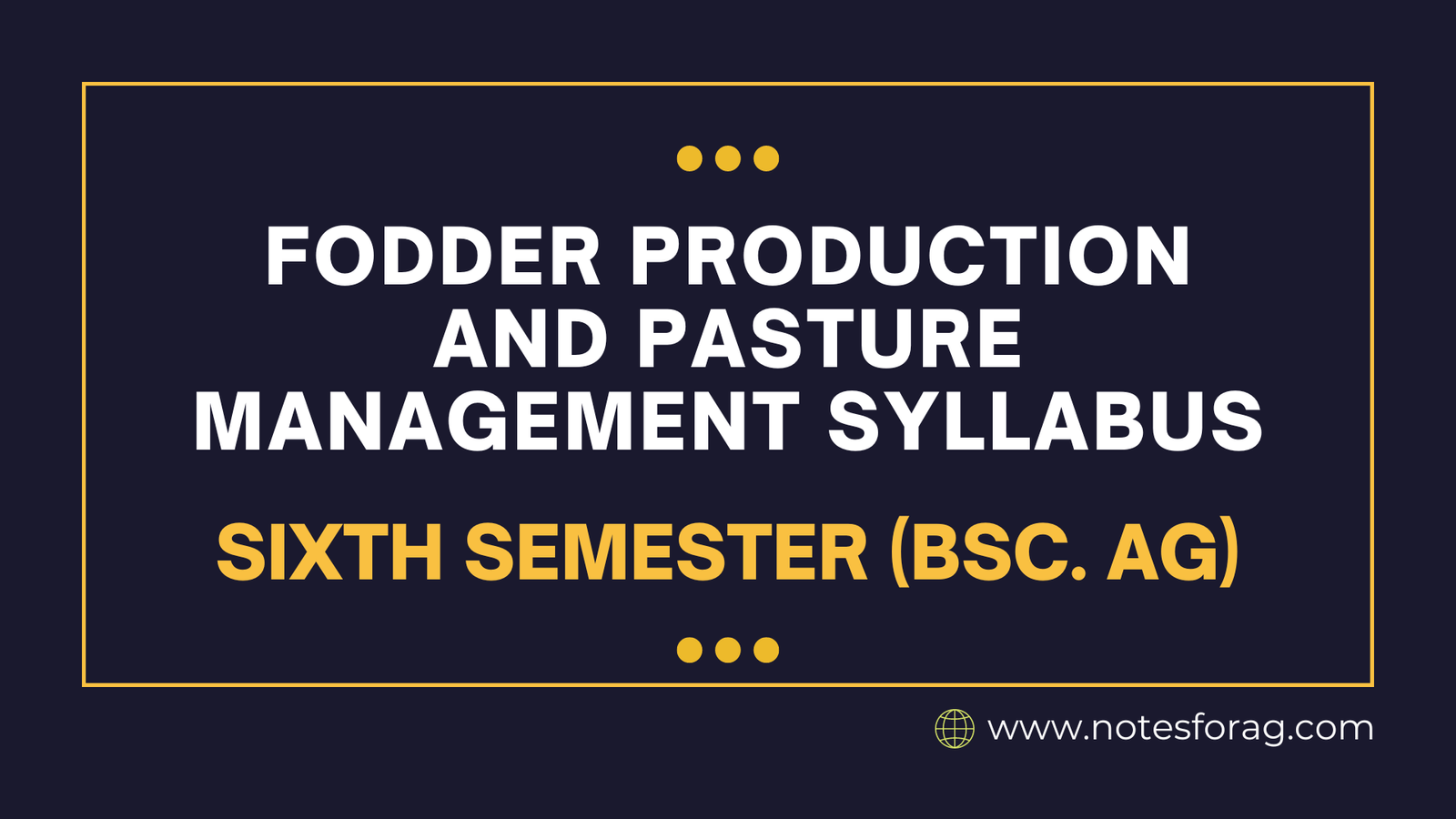 Fodder Production and Pasture Management Syllabus - Sixth Semester (BSc. AG)