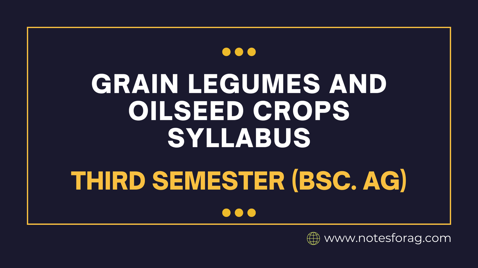 Grain Legumes and Oilseed Crops Syllabus - Third Semester (BSc. AG)