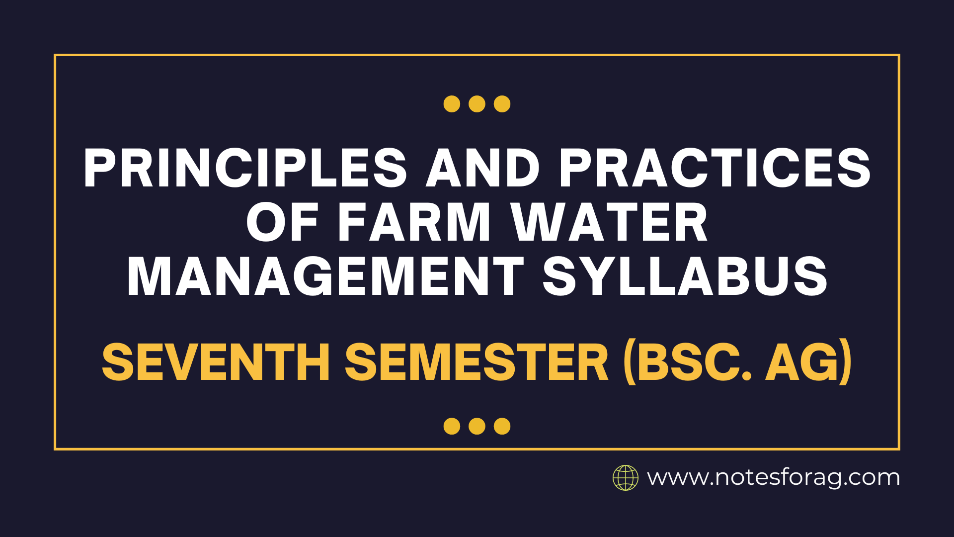 Principles and Practices of Farm Water Management Syllabus – Seventh Semester (BSc. AG)