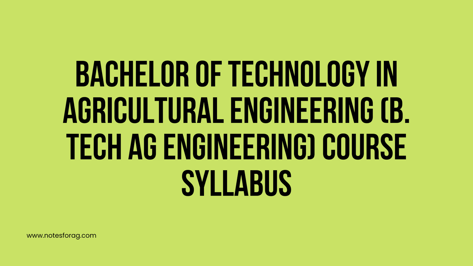 Bachelor of Technology in Agricultural Engineering (B. Tech Ag Engineering) Course Syllabus